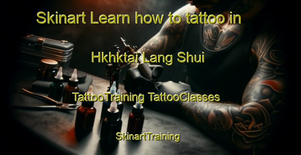 Skinart Learn how to tattoo in Hkhktai Lang Shui | #TattooTraining #TattooClasses #SkinartTraining-Hong Kong