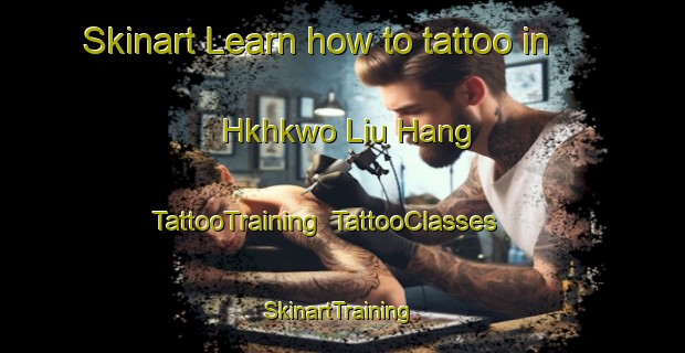 Skinart Learn how to tattoo in Hkhkwo Liu Hang | TattooTraining | TattooClasses | SkinartTraining-Hong Kong