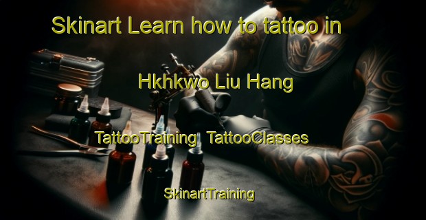 Skinart Learn how to tattoo in Hkhkwo Liu Hang | TattooTraining | TattooClasses | SkinartTraining-Hong Kong