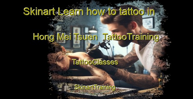Skinart Learn how to tattoo in Hong Mei Tsuen | TattooTraining | TattooClasses | SkinartTraining-Hong Kong