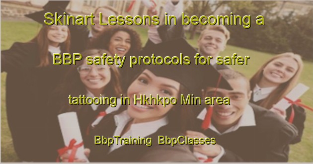Skinart Lessons in becoming a BBP safety protocols for safer tattooing in Hkhkpo Min area | BbpTraining | BbpClasses | SkinartTraining-Hong Kong