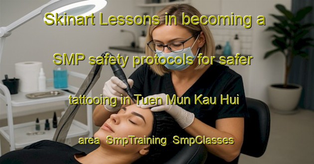 Skinart Lessons in becoming a SMP safety protocols for safer tattooing in Tuen Mun Kau Hui area | SmpTraining | SmpClasses | SkinartTraining-Hong Kong