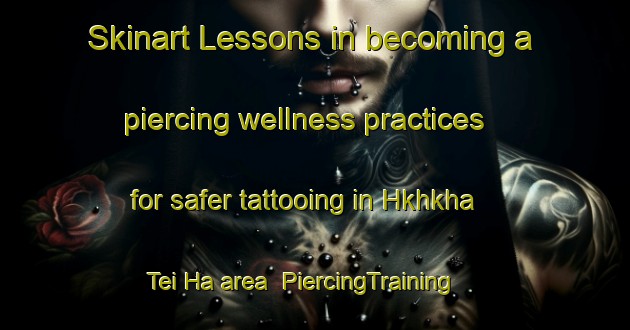 Skinart Lessons in becoming a piercing wellness practices for safer tattooing in Hkhkha Tei Ha area | PiercingTraining | PiercingClasses | SkinartTraining-Hong Kong