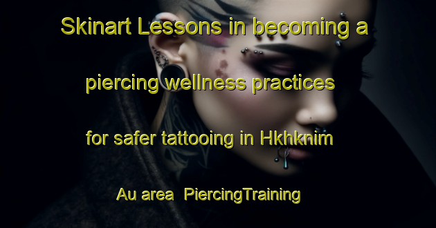 Skinart Lessons in becoming a piercing wellness practices for safer tattooing in Hkhknim Au area | PiercingTraining | PiercingClasses | SkinartTraining-Hong Kong