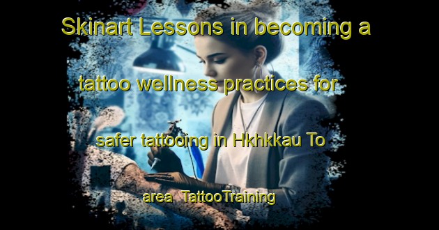 Skinart Lessons in becoming a tattoo wellness practices for safer tattooing in Hkhkkau To area | TattooTraining | TattooClasses | SkinartTraining-Hong Kong