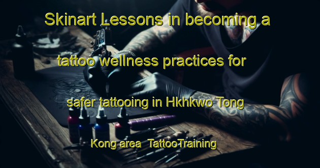 Skinart Lessons in becoming a tattoo wellness practices for safer tattooing in Hkhkwo Tong Kong area | TattooTraining | TattooClasses | SkinartTraining-Hong Kong