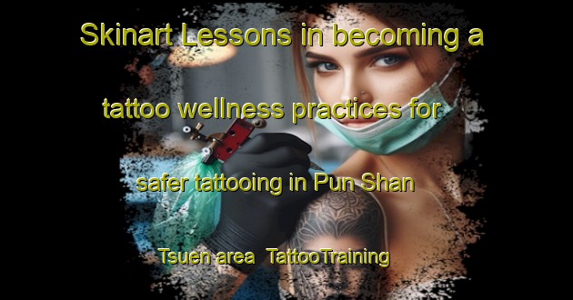 Skinart Lessons in becoming a tattoo wellness practices for safer tattooing in Pun Shan Tsuen area | TattooTraining | TattooClasses | SkinartTraining-Hong Kong