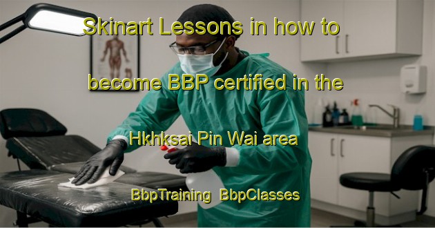 Skinart Lessons in how to become BBP certified in the Hkhksai Pin Wai area | BbpTraining | BbpClasses | SkinartTraining-Hong Kong