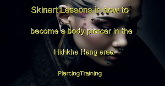Skinart Lessons in how to become a body piercer in the Hkhkha Hang area | PiercingTraining | PiercingClasses | SkinartTraining-Hong Kong