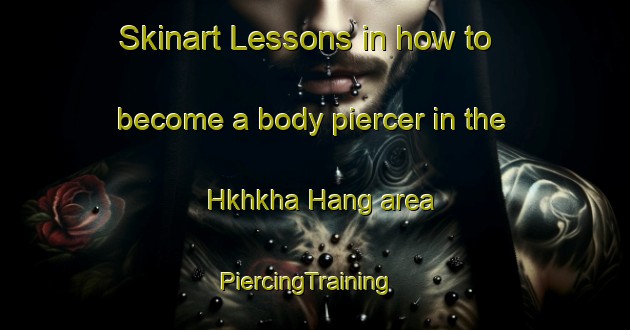 Skinart Lessons in how to become a body piercer in the Hkhkha Hang area | PiercingTraining | PiercingClasses | SkinartTraining-Hong Kong