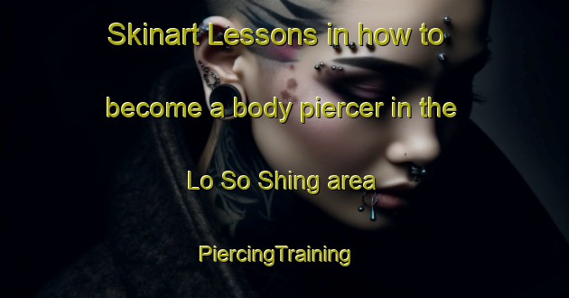 Skinart Lessons in how to become a body piercer in the Lo So Shing area | PiercingTraining | PiercingClasses | SkinartTraining-Hong Kong