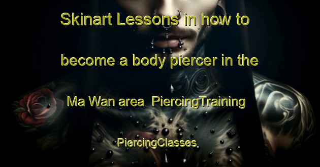 Skinart Lessons in how to become a body piercer in the Ma Wan area | PiercingTraining | PiercingClasses | SkinartTraining-Hong Kong