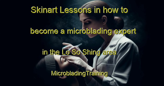 Skinart Lessons in how to become a microblading expert in the Lo So Shing area | MicrobladingTraining | MicrobladingClasses | SkinartTraining-Hong Kong