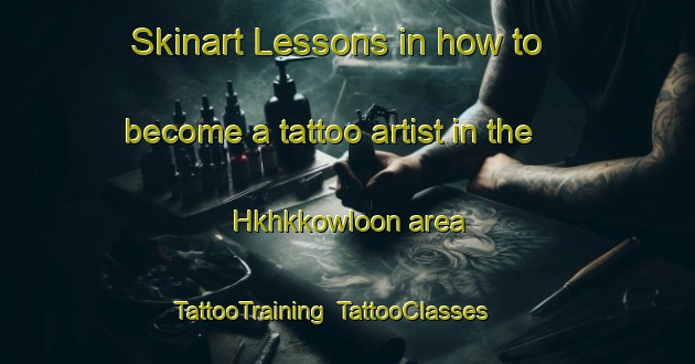 Skinart Lessons in how to become a tattoo artist in the Hkhkkowloon area | TattooTraining | TattooClasses | SkinartTraining-Hong Kong