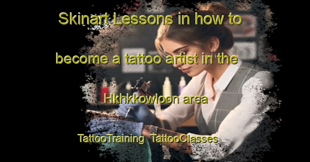 Skinart Lessons in how to become a tattoo artist in the Hkhkkowloon area | TattooTraining | TattooClasses | SkinartTraining-Hong Kong