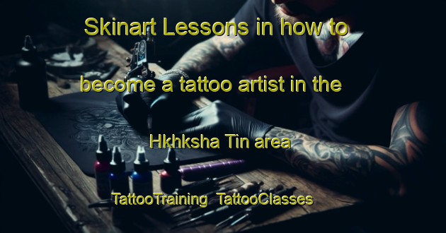 Skinart Lessons in how to become a tattoo artist in the Hkhksha Tin area | TattooTraining | TattooClasses | SkinartTraining-Hong Kong
