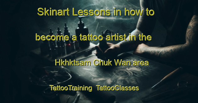 Skinart Lessons in how to become a tattoo artist in the Hkhktsam Chuk Wan area | TattooTraining | TattooClasses | SkinartTraining-Hong Kong