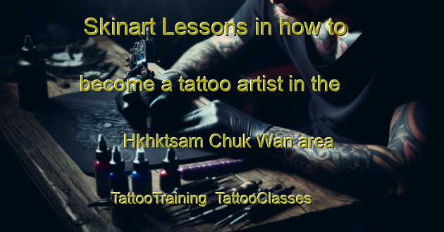 Skinart Lessons in how to become a tattoo artist in the Hkhktsam Chuk Wan area | TattooTraining | TattooClasses | SkinartTraining-Hong Kong