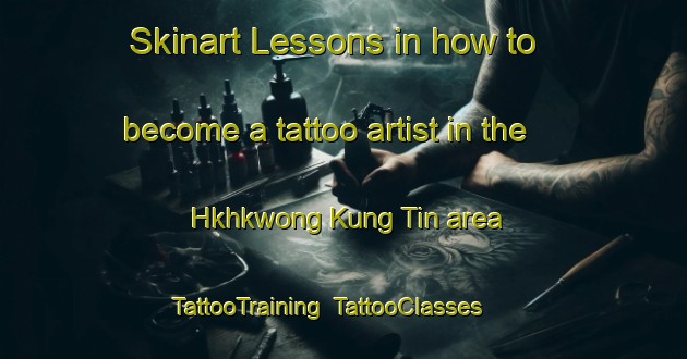 Skinart Lessons in how to become a tattoo artist in the Hkhkwong Kung Tin area | TattooTraining | TattooClasses | SkinartTraining-Hong Kong