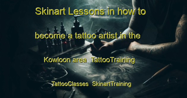 Skinart Lessons in how to become a tattoo artist in the Kowloon area | TattooTraining | TattooClasses | SkinartTraining-Hong Kong