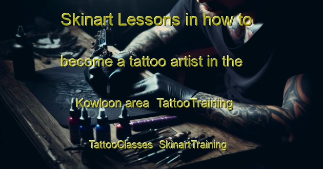 Skinart Lessons in how to become a tattoo artist in the Kowloon area | TattooTraining | TattooClasses | SkinartTraining-Hong Kong
