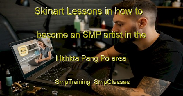 Skinart Lessons in how to become an SMP artist in the Hkhkta Pang Po area | SmpTraining | SmpClasses | SkinartTraining-Hong Kong