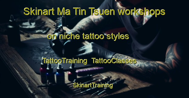 Skinart Ma Tin Tsuen workshops on niche tattoo styles | TattooTraining | TattooClasses | SkinartTraining-Hong Kong
