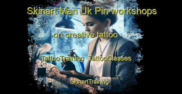 Skinart Man Uk Pin workshops on creative tattoo | TattooTraining | TattooClasses | SkinartTraining-Hong Kong