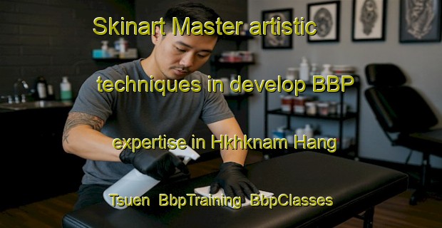 Skinart Master artistic techniques in develop BBP expertise in Hkhknam Hang Tsuen | BbpTraining | BbpClasses | SkinartTraining-Hong Kong
