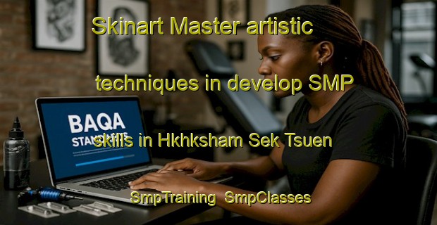 Skinart Master artistic techniques in develop SMP skills in Hkhksham Sek Tsuen | SmpTraining | SmpClasses | SkinartTraining-Hong Kong