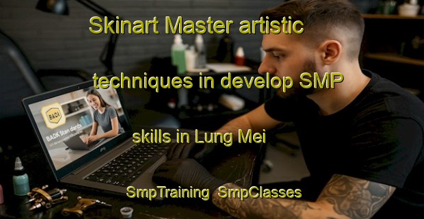 Skinart Master artistic techniques in develop SMP skills in Lung Mei | SmpTraining | SmpClasses | SkinartTraining-Hong Kong