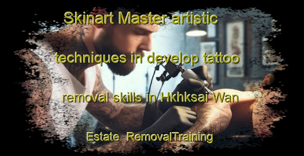 Skinart Master artistic techniques in develop tattoo removal skills in Hkhksai Wan Estate | RemovalTraining | RemovalClasses | SkinartTraining-Hong Kong