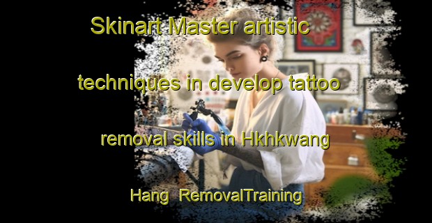Skinart Master artistic techniques in develop tattoo removal skills in Hkhkwang Hang | RemovalTraining | RemovalClasses | SkinartTraining-Hong Kong