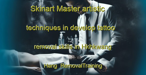 Skinart Master artistic techniques in develop tattoo removal skills in Hkhkwang Hang | RemovalTraining | RemovalClasses | SkinartTraining-Hong Kong