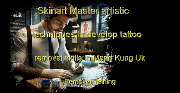 Skinart Master artistic techniques in develop tattoo removal skills in Mang Kung Uk | RemovalTraining | RemovalClasses | SkinartTraining-Hong Kong