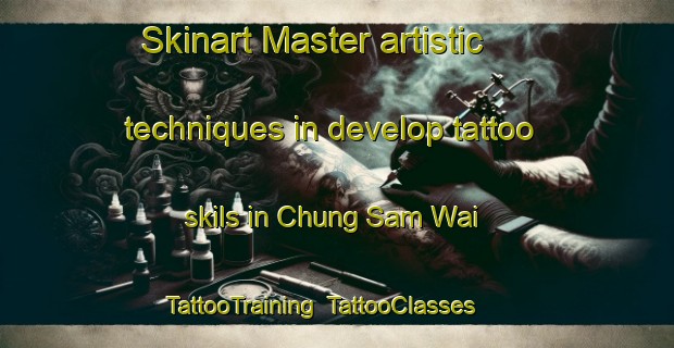 Skinart Master artistic techniques in develop tattoo skils in Chung Sam Wai | TattooTraining | TattooClasses | SkinartTraining-Hong Kong