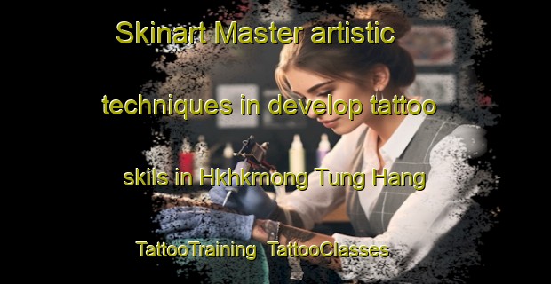 Skinart Master artistic techniques in develop tattoo skils in Hkhkmong Tung Hang | TattooTraining | TattooClasses | SkinartTraining-Hong Kong