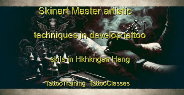 Skinart Master artistic techniques in develop tattoo skils in Hkhkngan Hang | TattooTraining | TattooClasses | SkinartTraining-Hong Kong