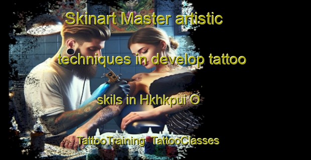 Skinart Master artistic techniques in develop tattoo skils in Hkhkpui O | TattooTraining | TattooClasses | SkinartTraining-Hong Kong