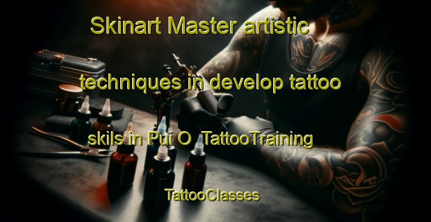 Skinart Master artistic techniques in develop tattoo skils in Pui O | TattooTraining | TattooClasses | SkinartTraining-Hong Kong