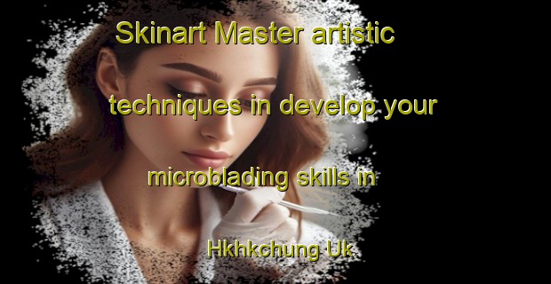 Skinart Master artistic techniques in develop your microblading skills in Hkhkchung Uk | MicrobladingTraining | MicrobladingClasses | SkinartTraining-Hong Kong