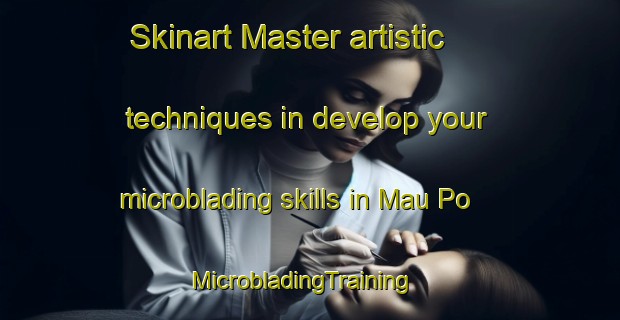 Skinart Master artistic techniques in develop your microblading skills in Mau Po | MicrobladingTraining | MicrobladingClasses | SkinartTraining-Hong Kong