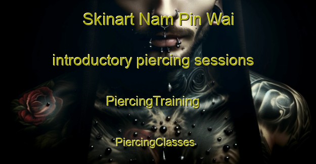 Skinart Nam Pin Wai introductory piercing sessions | PiercingTraining | PiercingClasses | SkinartTraining-Hong Kong