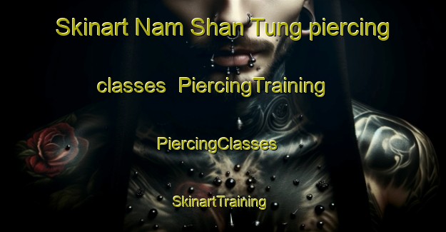Skinart Nam Shan Tung piercing classes | PiercingTraining | PiercingClasses | SkinartTraining-Hong Kong