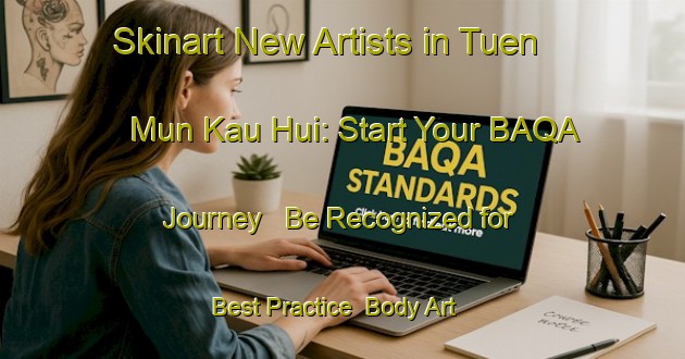Skinart New Artists in Tuen Mun Kau Hui: Start Your BAQA Journey - Be Recognized for Best Practice | Body Art Qualification Authority | BAQA-Hong Kong