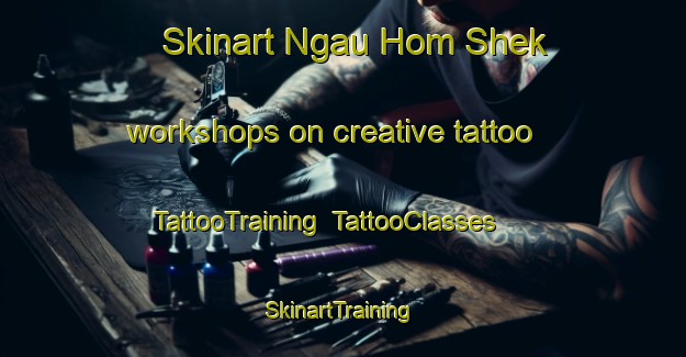 Skinart Ngau Hom Shek workshops on creative tattoo | TattooTraining | TattooClasses | SkinartTraining-Hong Kong