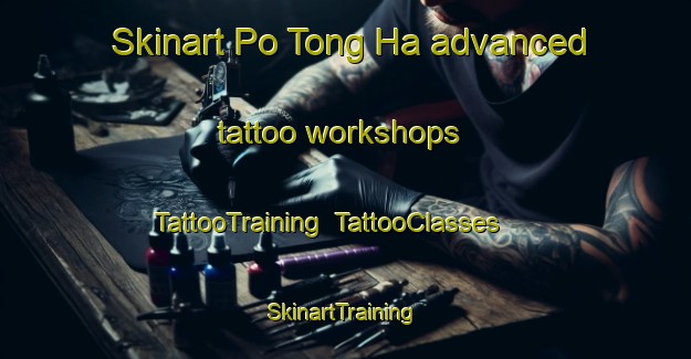 Skinart Po Tong Ha advanced tattoo workshops | TattooTraining | TattooClasses | SkinartTraining-Hong Kong