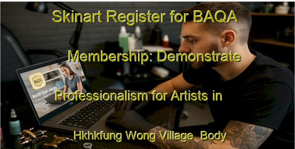 Skinart Register for BAQA Membership: Demonstrate Professionalism for Artists in Hkhkfung Wong Village | Body Art Qualification Authority | BAQA-Hong Kong