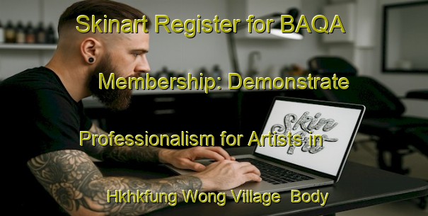 Skinart Register for BAQA Membership: Demonstrate Professionalism for Artists in Hkhkfung Wong Village | Body Art Qualification Authority | BAQA-Hong Kong