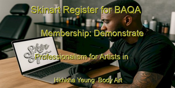 Skinart Register for BAQA Membership: Demonstrate Professionalism for Artists in Hkhkha Yeung | Body Art Qualification Authority | BAQA-Hong Kong